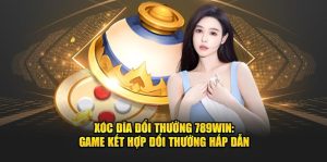 xóc đĩa đổi thưởng 789win