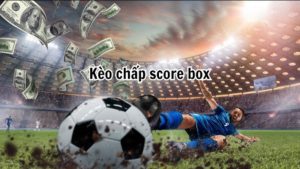 kèo chấp Score Box